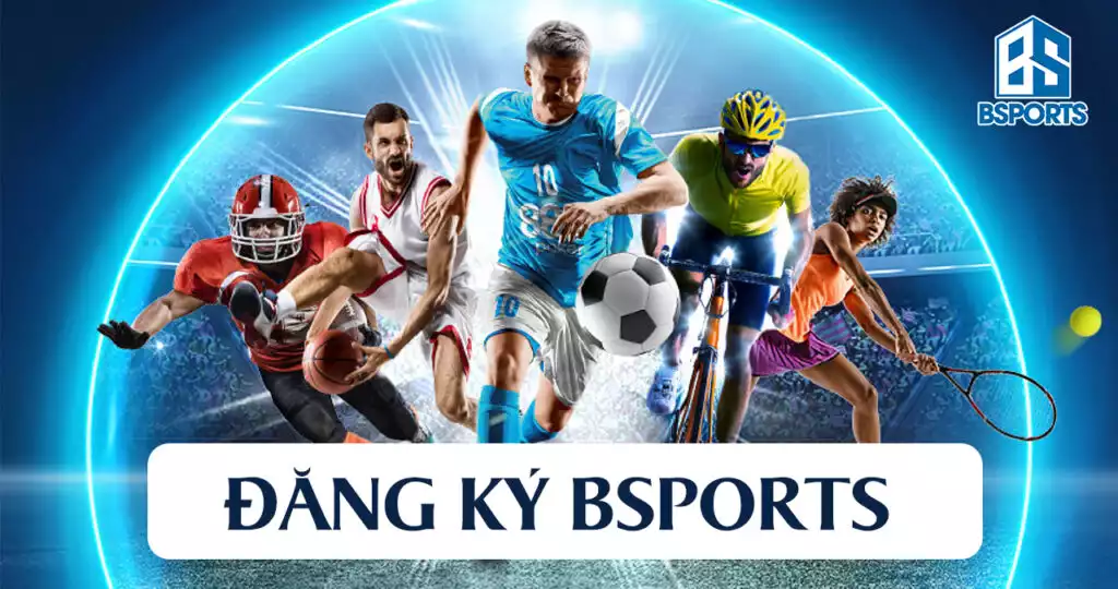 Đăng ký Bsports ngay để có những trải nghiệm thú vị nhất