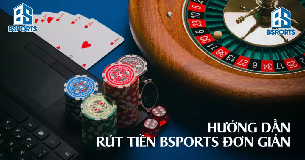 Hướng dẫn rút tiền BSPORTS đơn giản