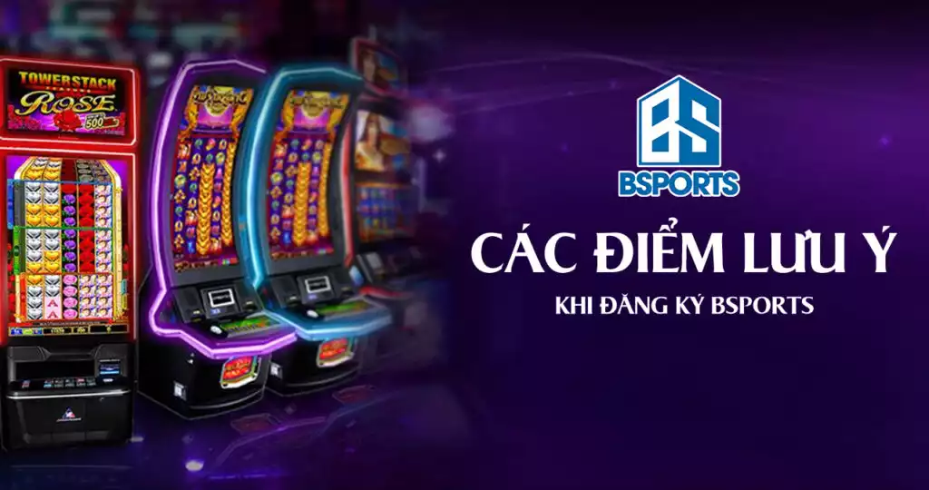 Các điểm lưu ý khi đăng ký Bsports