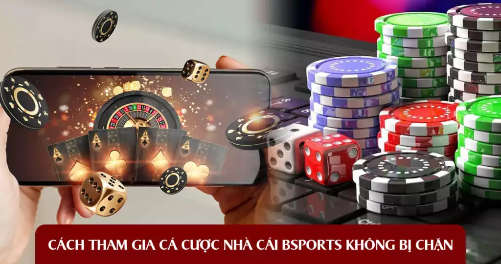 Cách tham gia cá cược nhà cái Bsports không bị chặn