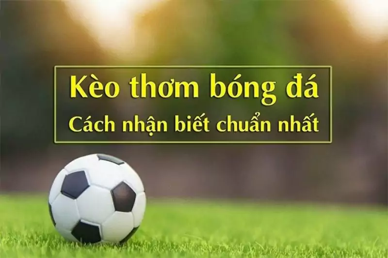 Kèo thơm thường xuất hiện trong những trận đấu lớn